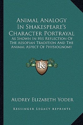 Animal Analogy In Shakespeare's Character Portrayal: As Shown In His Reflection Of The Aesopian Tradition And The Animal Aspect Of Physiognomy