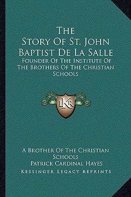 The Story Of St. John Baptist De La Salle: Founder Of The Institute Of The Brothers Of The Christian Schools
