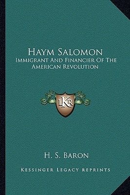 Haym Salomon: Immigrant And Financier Of The American Revolution