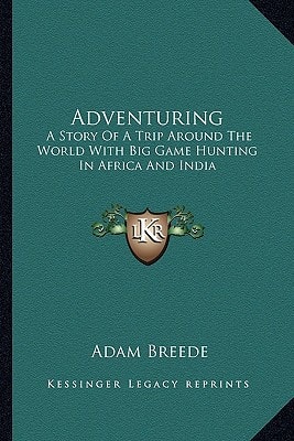 Adventuring: A Story Of A Trip Around The World With Big Game Hunting In Africa And India