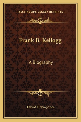 Frank B. Kellogg: A Biography