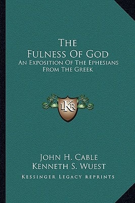 The Fulness Of God: An Exposition Of The Ephesians From The Greek