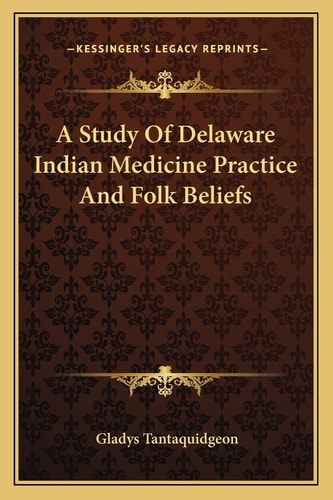 A Study Of Delaware Indian Medicine Practice And Folk Beliefs