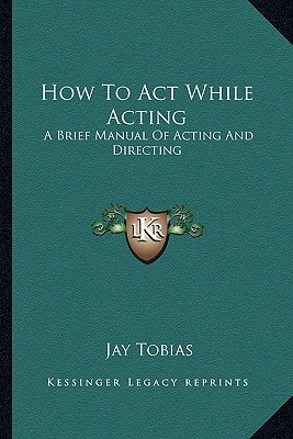 How To Act While Acting: A Brief Manual Of Acting And Directing
