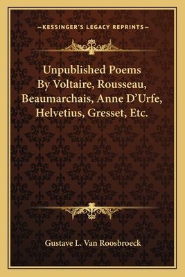 Unpublished Poems by Voltaire, Rousseau, Beaumarchais, Anne D'Urfe, Helvetius, Gresset, Etc.