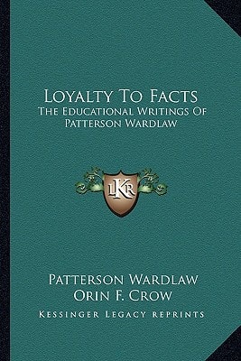 Loyalty To Facts: The Educational Writings Of Patterson Wardlaw