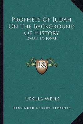 Prophets Of Judah On The Background Of History: Isaiah To Jonah
