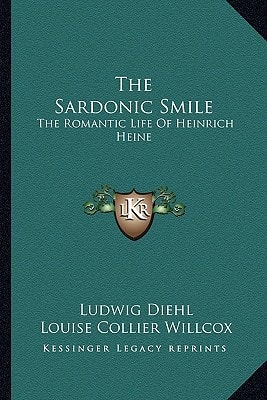 The Sardonic Smile: The Romantic Life Of Heinrich Heine