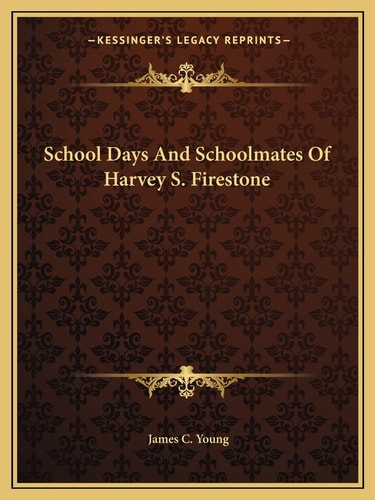 School Days And Schoolmates Of Harvey S. Firestone