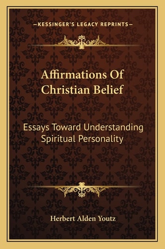 Affirmations Of Christian Belief: Essays Toward Understanding Spiritual Personality