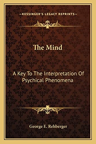 The Mind: A Key To The Interpretation Of Psychical Phenomena