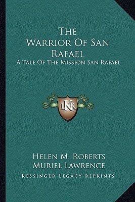 The Warrior Of San Rafael: A Tale Of The Mission San Rafael