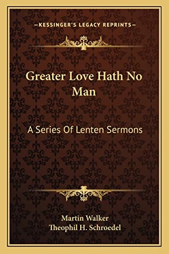 Greater Love Hath No Man: A Series Of Lenten Sermons