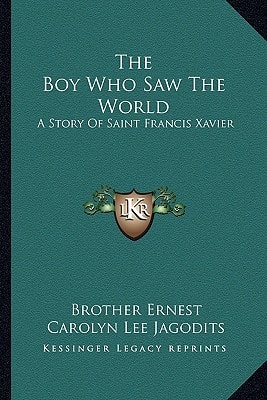 The Boy Who Saw The World: A Story Of Saint Francis Xavier