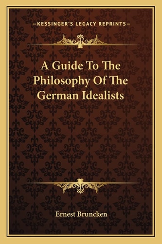 A Guide To The Philosophy Of The German Idealists