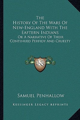 The History Of The Wars Of New-England With The Eaftern Indians: Or A Narrative Of Their Continued Perfidy And Cruelty