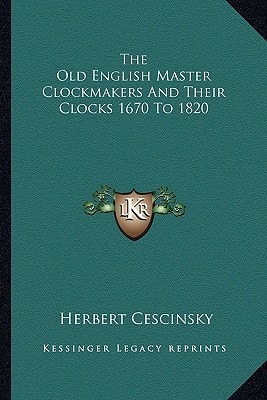 The Old English Master Clockmakers And Their Clocks 1670 To 1820