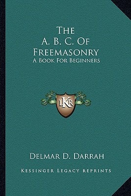 The A. B. C. Of Freemasonry: A Book For Beginners