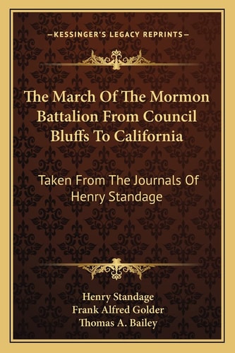 The March Of The Mormon Battalion From Council Bluffs To California: Taken From The Journals Of Henry Standage