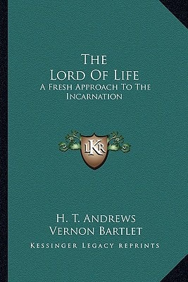 The Lord Of Life: A Fresh Approach To The Incarnation