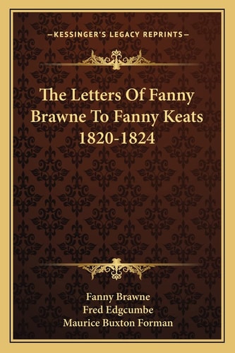 The Letters Of Fanny Brawne To Fanny Keats 1820-1824