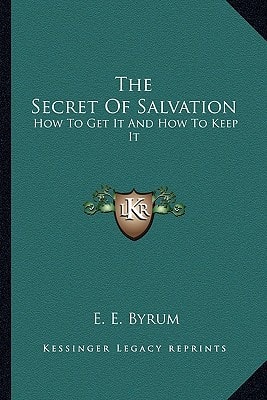 The Secret Of Salvation: How To Get It And How To Keep It