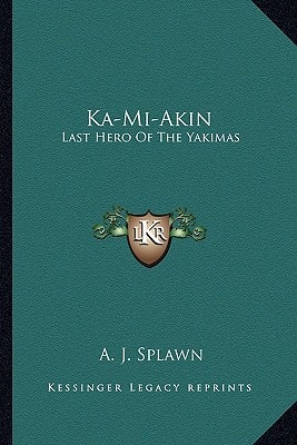 Ka-Mi-Akin: Last Hero Of The Yakimas