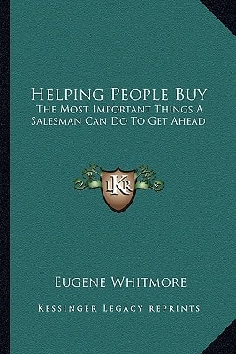 Helping People Buy: The Most Important Things A Salesman Can Do To Get Ahead