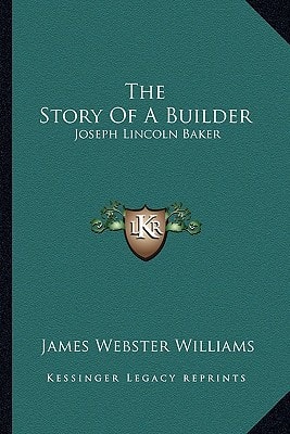 The Story Of A Builder: Joseph Lincoln Baker