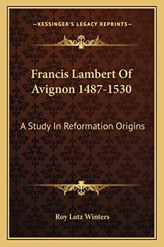 Francis Lambert Of Avignon 1487-1530: A Study In Reformation Origins