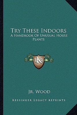 Try These Indoors: A Handbook Of Unusual House Plants