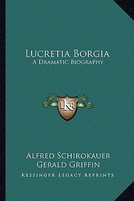 Lucretia Borgia: A Dramatic Biography
