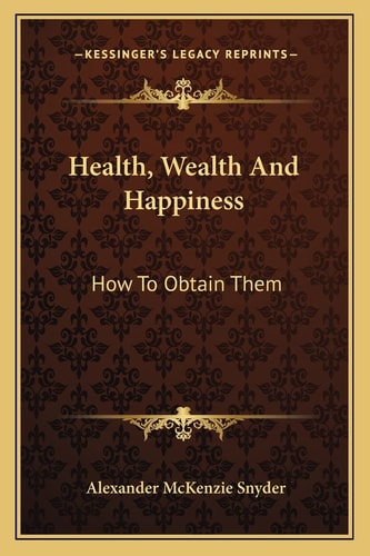 Health, Wealth And Happiness: How To Obtain Them