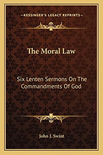 The Moral Law: Six Lenten Sermons On The Commandments Of God
