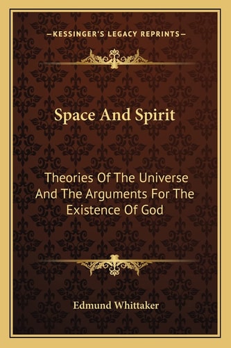Space And Spirit: Theories Of The Universe And The Arguments For The Existence Of God