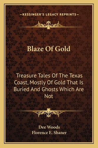 Blaze Of Gold: Treasure Tales Of The Texas Coast, Mostly Of Gold That Is Buried And Ghosts Which Are Not
