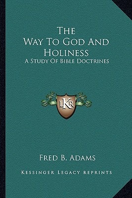 The Way To God And Holiness: A Study Of Bible Doctrines