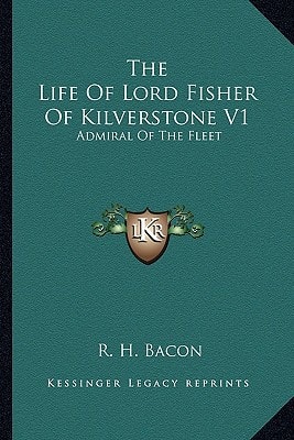 The Life Of Lord Fisher Of Kilverstone V1: Admiral Of The Fleet