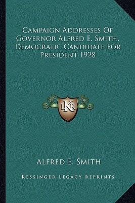 Campaign Addresses Of Governor Alfred E. Smith, Democratic Candidate For President 1928