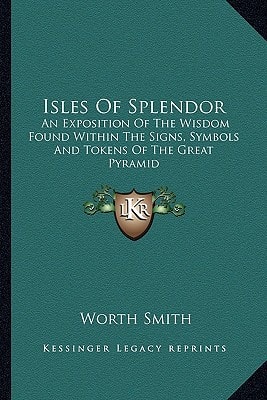 Isles of Splendor: An Exposition of the Wisdom Found Within the Signs, Symbols and Tokens of the Great Pyramid