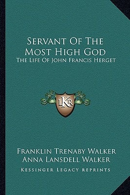 Servant Of The Most High God: The Life Of John Francis Herget