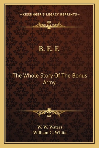 B. E. F.: The Whole Story Of The Bonus Army