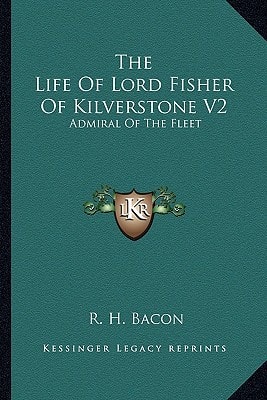 The Life Of Lord Fisher Of Kilverstone V2: Admiral Of The Fleet