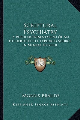 Scriptural Psychiatry: A Popular Presentation Of An Hitherto Little Explored Source In Mental Hygiene