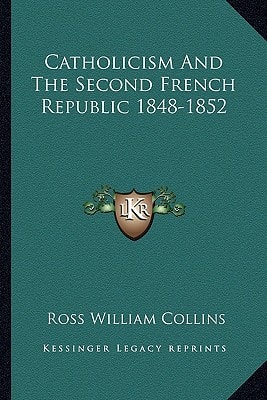 Catholicism And The Second French Republic 1848-1852