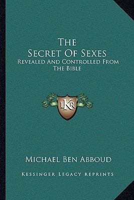 The Secret Of Sexes: Revealed And Controlled From The Bible