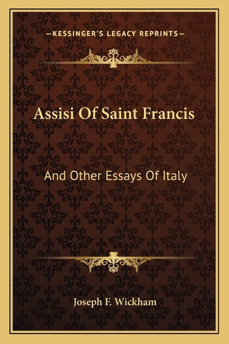 Assisi Of Saint Francis: And Other Essays Of Italy