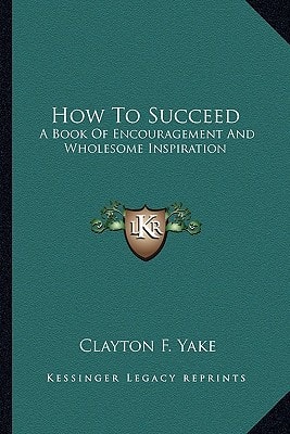 How To Succeed: A Book Of Encouragement And Wholesome Inspiration