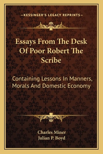 Essays From The Desk Of Poor Robert The Scribe: Containing Lessons In Manners, Morals And Domestic Economy