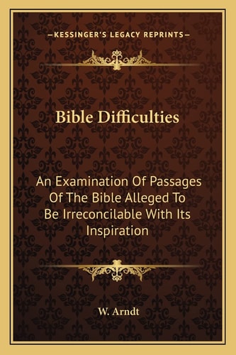 Bible Difficulties: An Examination Of Passages Of The Bible Alleged To Be Irreconcilable With Its Inspiration